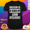 Official Racism Is A Sign Of Low Intelligence T-Shirt featuring bold text design promoting anti-racism awareness.