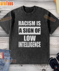 Official 'Racism Is A Sign Of Low Intelligence' washed t-shirt showcasing a powerful message against racism and ignorance.
