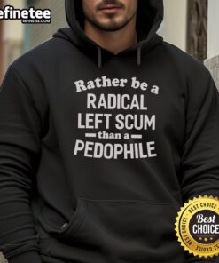 Official hoodie featuring 'Rather Be A Radical Left Scum Than A Pedophile' slogan for bold political statements.