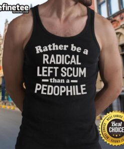 Official 'Rather Be a Radical Left Scum Than a Pedophile' tank top showcasing bold political statement and unique design.