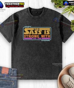 Official Sassy The Sass Is Strong With This One Stephie Style Star Wars Washed T-Shirt featuring bold graphics.