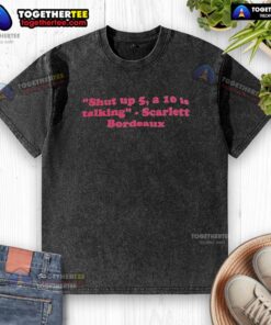 Official Scarlett Bordeaux WWE 'Shut Up, 5 A 10 Is Talking' quote washed t-shirt featuring a stylish graphic design.
