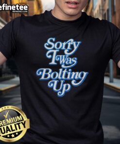 Alt Text: Official Sorry I Was Bolting Up T-Shirt featuring a bold design, perfect for casual wear and expressing your style.