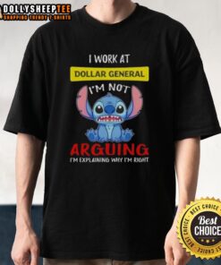 Official Stitch I Work At Dollar General T-Shirt, featuring 'I'M Not Arguing I'M Explaining Why I'M Right' design.