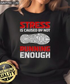 Official Stress Is Caused By Not Running Enough Sweatshirt featuring bold text design for fitness enthusiasts.