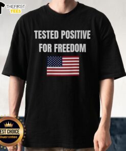 Official Tested Positive For Freedom Flag T-Shirt featuring a bold design celebrating freedom and patriotism.