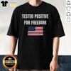 Official Tested Positive For Freedom Flag T-Shirt featuring a bold design celebrating freedom and patriotism.
