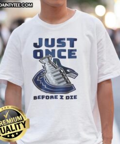 Vancouver Canucks 'Just Once Before I Die' T-Shirt showcasing team colors and logo, perfect for passionate fans.