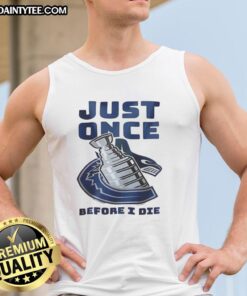 Official Vancouver Canucks 'Just Once Before I Die' tank top featuring team logo and stylish design for fans.