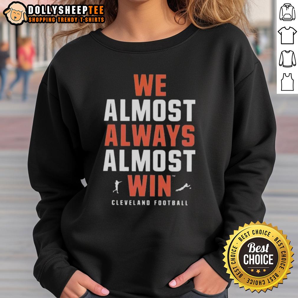 Official We Almost Always Almost Win Cleveland Football Team Sweatshirt Alt Text: Cozy 'We Almost Always Almost Win' Cleveland Football Team sweatshirt, perfect for fans showcasing team spirit.