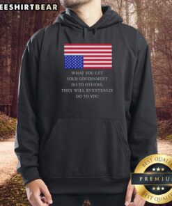 Official US Flag hoodie with the phrase 'What You Let Your Government Do To Others, They Will Eventually Do To You.'