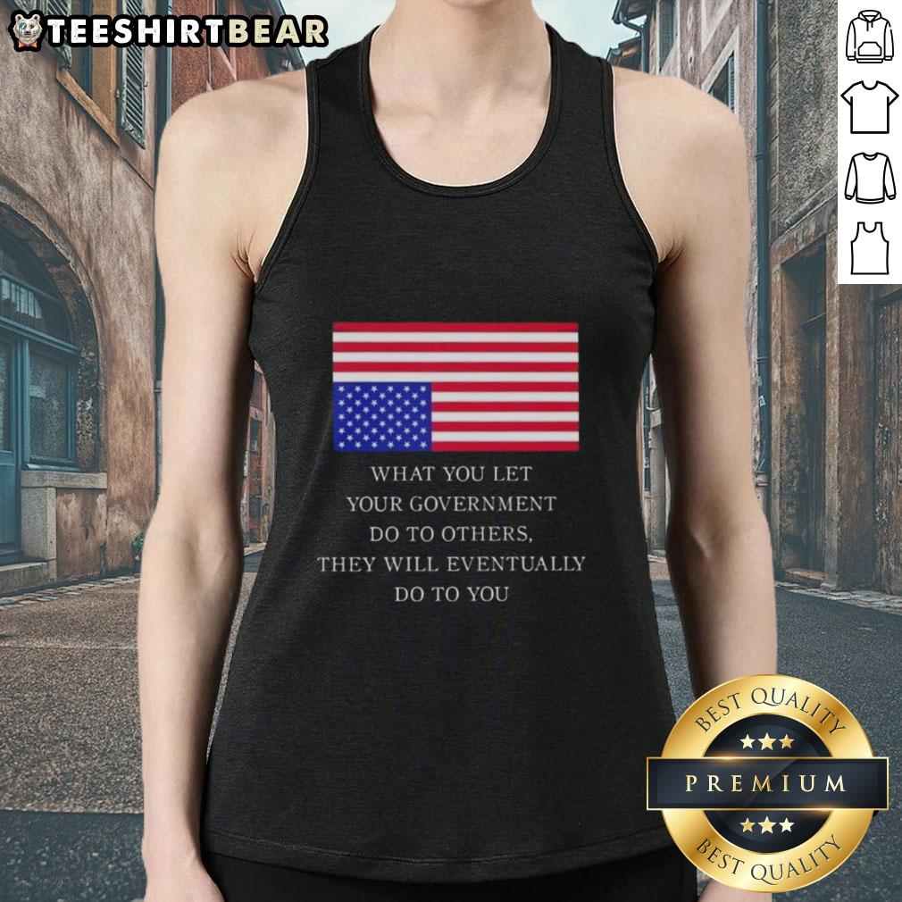 official-what-you-let-your-government-do-to-others-they-will-eventually-do-to-you-us-flag-tank-top US flag tank top featuring the quote: 'What You Let Your Government Do To Others, They Will Eventually Do To You.'