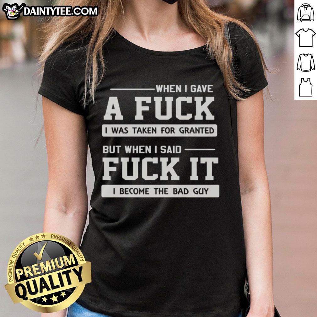 official-when-i-gave-a-fck-i-was-taken-for-granted-but-when-i-said-fck-it-i-become-the-bad-guy-ladies-tee Official When I Gave A F*ck I Was Taken For Granted Ladies Tee featuring bold text and a stylish design.