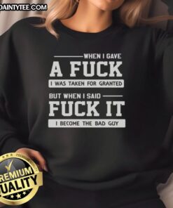 Official sweatshirt featuring the phrase 'When I Gave A F*ck I Was Taken For Granted' in bold lettering.