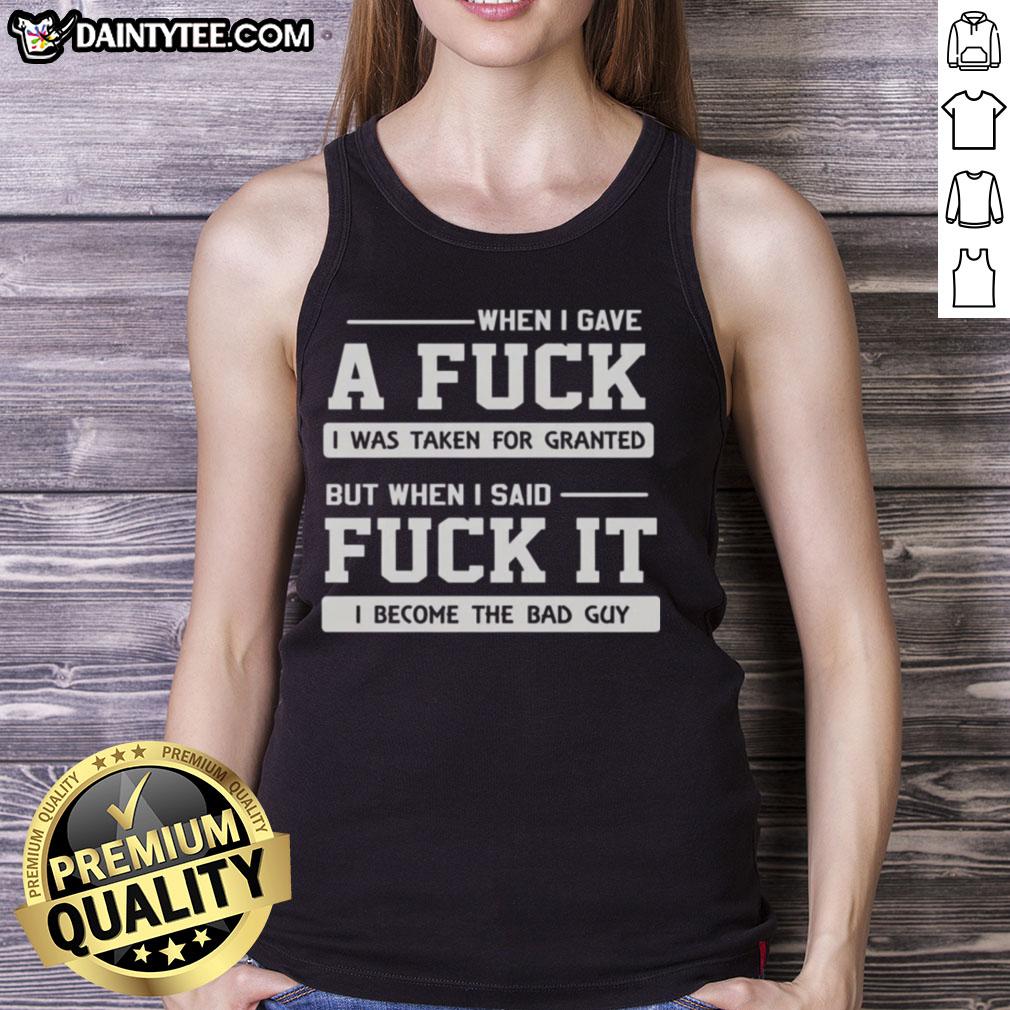 official-when-i-gave-a-fck-i-was-taken-for-granted-but-when-i-said-fck-it-i-become-the-bad-guy-tank-top Bold tank top featuring 'When I Gave A F*ck' quote, perfect for expressing individuality and attitude in casual wear.