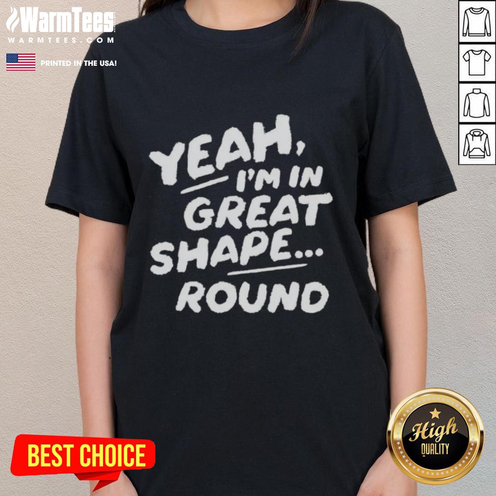 official-yeah-im-in-great-shape-round-ladies-tee Stylish round ladies tee with 'Yeah I'm in Great Shape' graphic, perfect for casual wear and fitness enthusiasts.