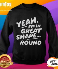 Official Yeah Im In Great Shape Round Sweatshirt in vibrant colors, perfect for casual wear and fitness enthusiasts.