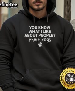 Alt Text: Official You Know What I Like About People Their Dogs Hoodie in stylish design, perfect for dog lovers and casual wear.