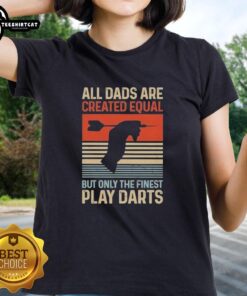 Vintage ladies tee featuring 'All Dads Are Created Equal But Only The Finest Play Darts' design for dart enthusiasts.