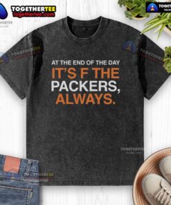 Original Green Bay Packers 'At The End Of The Day It's F* t-shirt, showcasing team spirit and style.