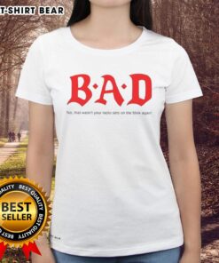 Alt Text: Original Bad No That Wasnt Your Radio Sets On The Blink Again Ladies Tee featuring a stylish graphic design.