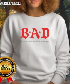 Original Bad No That Wasn't Your Radio Sweatshirt featuring a unique design and vibrant colors, perfect for casual wear.