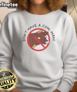 Original Don't Have A Cow Man Sweatshirt featuring a fun graphic design, perfect for casual wear and cow enthusiasts.