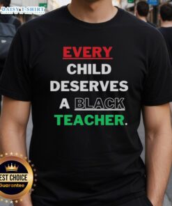 Alt Text: Original 'Every Child Deserves A Black Teacher' T-Shirt design featuring bold text on a stylish black background.