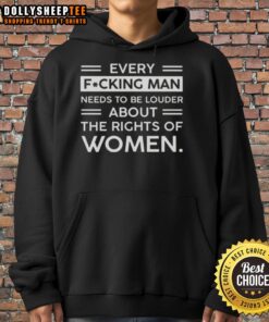 Original hoodie reading 'Every F*cking Man Needs To Be Louder About The Rights Of Women' in bold, empowering design.