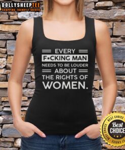 Alt Text: Original tank top featuring 'Every Fcking Man Needs To Be Louder About The Rights Of Women' slogan, promoting gender equality.
