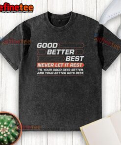 Alt Text: Original Good Better Best Never Let It Rest T-Shirt showcasing motivational quote on a stylish washed tee.