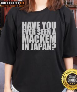 Alt Text: Original Have You Ever Seen A MACkem In Japan Ladies Tee featuring vibrant design and stylish fit for women.