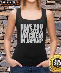 Original Have You Ever Seen A MACkem In Japan Tank Top featuring vibrant graphics and a stylish cut for casual wear.