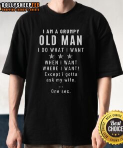 Alt Text: Original I Am A Grumpy Old Man I Do What I Want T-Shirt design featuring bold text and a humorous graphic.