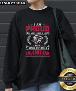 Cozy sweatshirt featuring 'I Am Proud Of Many Things In Life, But Nothing Beats Being An Atlanta Falcons Fan' design.