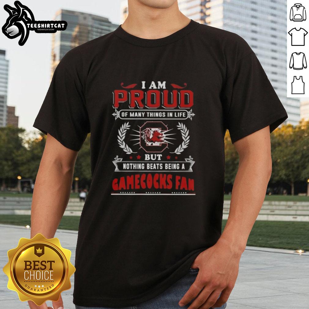 original-i-am-proud-of-many-things-in-life-but-nothing-beats-being-a-south-carolina-gamecocks-fan-t-shirt Original 'I Am Proud Of Many Things In Life But Nothing Beats Being A South Carolina Gamecocks Fan' T-Shirt design
