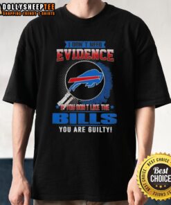 Alt Text: Original I Don't Need Evidence If You Don't Like The Buffalo Bills You Are Guilty T-Shirt design featuring bold text.