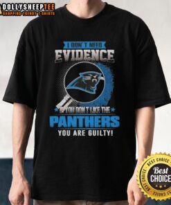 Original 'I Don't Need Evidence If You Don't Like The Carolina Panthers You're Guilty' T-Shirt design for fans.