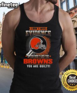 Original 'I Dont Need Evidence' Cleveland Browns tank top, perfect for fans showcasing team pride and humor.