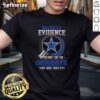 Alt Text: Original 'I Don't Need Evidence If You Don't Like The Dallas Cowboys You're Guilty' T-Shirt design for fans.