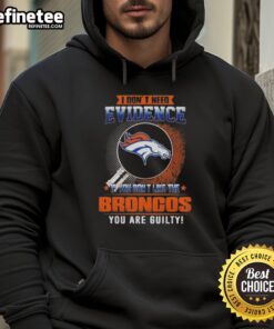 Original 'I Dont Need Evidence' Denver Broncos hoodie featuring bold text design for passionate fans.