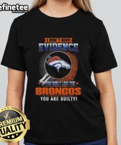 Original 'I Don't Need Evidence' Denver Broncos ladies tee featuring bold graphics for passionate fans.