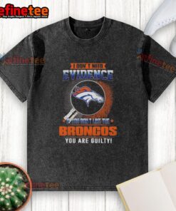 Original I Don't Need Evidence Denver Broncos Guilty Washed T-Shirt featuring bold graphic design and casual style.