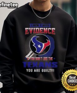 Cozy sweatshirt featuring 'I Don't Need Evidence, If You Don't Like The Houston Texans, You Are Guilty' slogan.