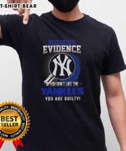 Original 'I Dont Need Evidence If You Dont Like The New York Yankees You Are Guilty' T-Shirt design for fans.