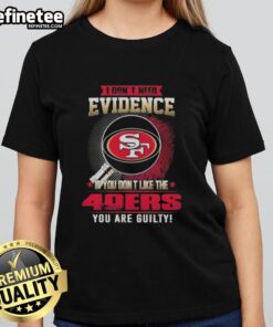 Original 'I Don't Need Evidence' San Francisco 49ers ladies tee featuring bold text and a stylish design for fans.
