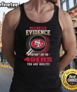 Original tank top featuring 'I Don't Need Evidence' quote for San Francisco 49ers fans, perfect for game day.