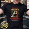 Alt Text: Original 'I Don't Need Evidence If You Don't Like The Washington Redskins You Are Guilty' T-Shirt design.
