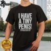 Alt Text: Original I Have A Tiny Penis self-deprecating t-shirt featuring humorous design and playful text for comedic wear.