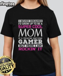 Alt Text: Cool mom t-shirt featuring 'I Never Dreamed I'd Grow Up To Be A Super Cool Mom Of A Freaking Awesome Gamer' design.